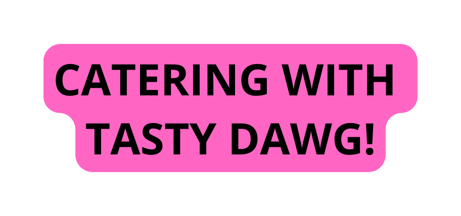 CATERING WITH TASTY DAWG